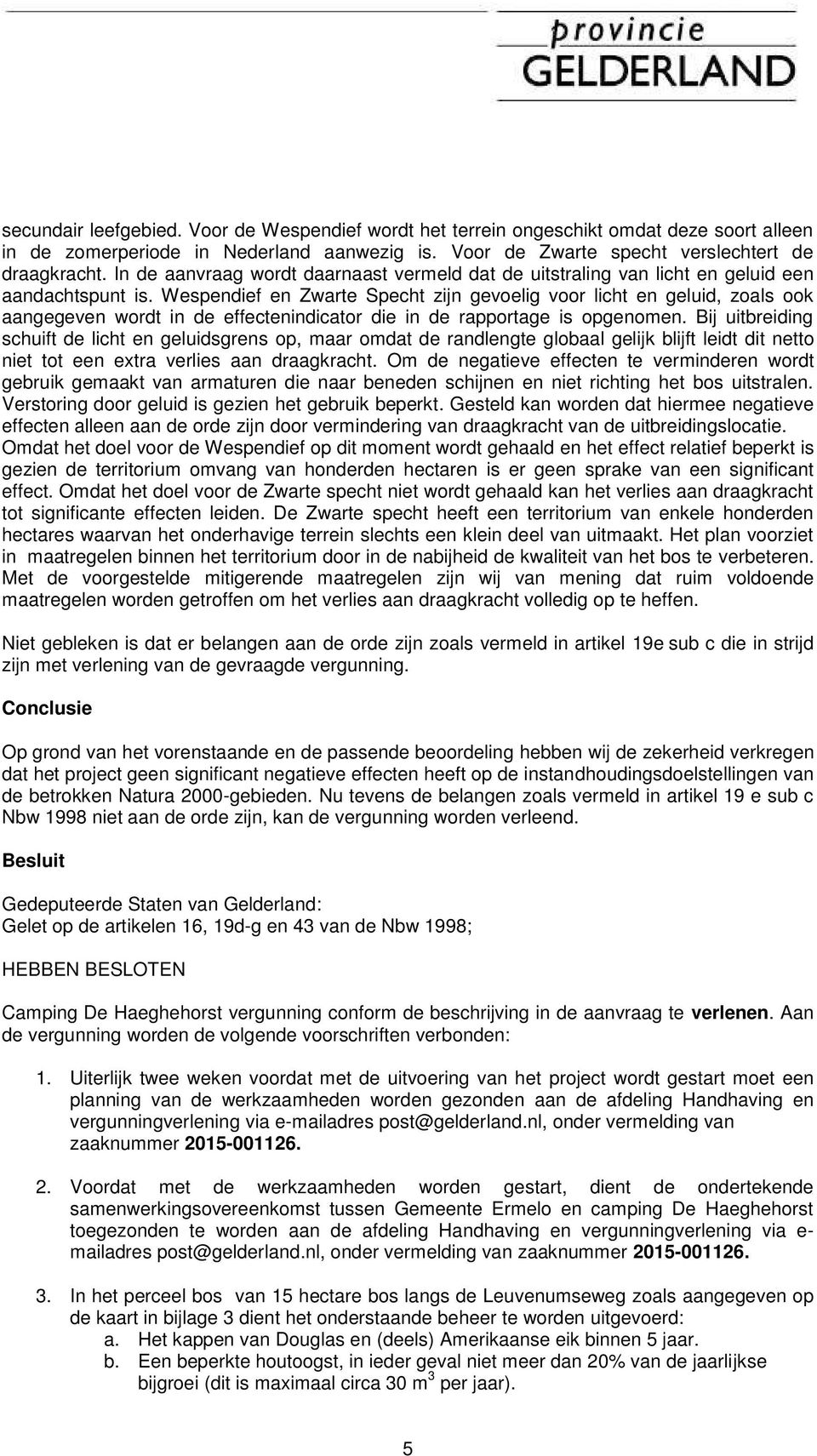 Wespendief en Zwarte Specht zijn gevoelig voor licht en geluid, zoals ook aangegeven wordt in de effectenindicator die in de rapportage is opgenomen.