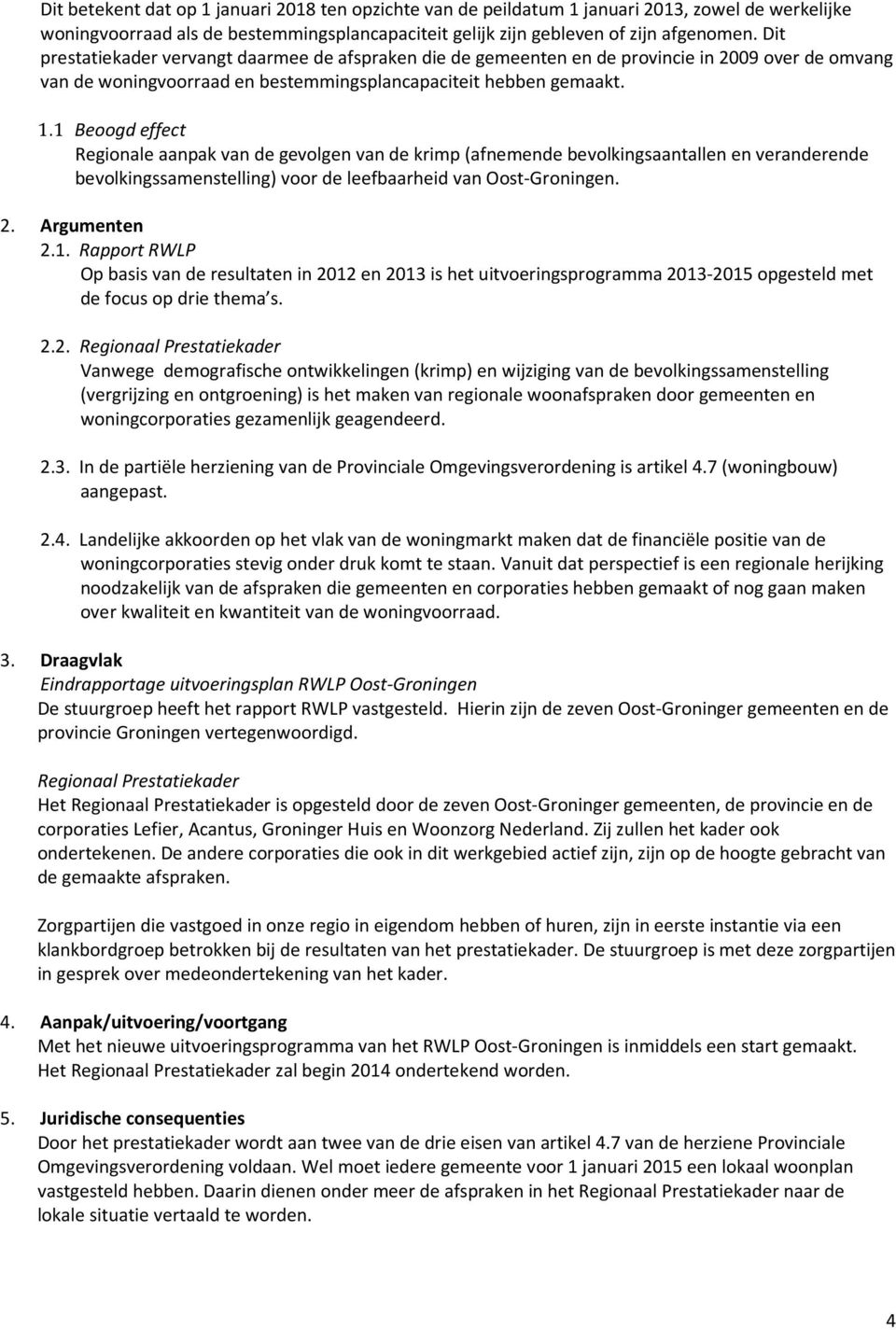 1 Beoogd effect Regionale aanpak van de gevolgen van de krimp (afnemende bevolkingsaantallen en veranderende bevolkingssamenstelling) voor de leefbaarheid van Oost-Groningen. 2. Argumenten 2.1. Rapport RWLP Op basis van de resultaten in 2012 en 2013 is het uitvoeringsprogramma 2013-2015 opgesteld met de focus op drie thema s.