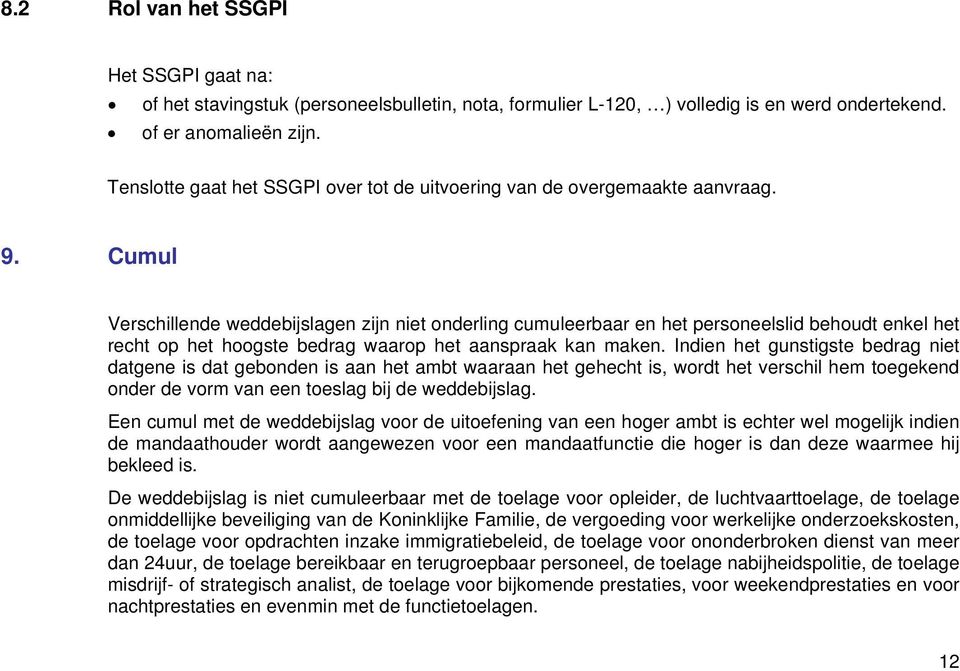 Cumul Verschillende weddebijslagen zijn niet onderling cumuleerbaar en het personeelslid behoudt enkel het recht op het hoogste bedrag waarop het aanspraak kan maken.