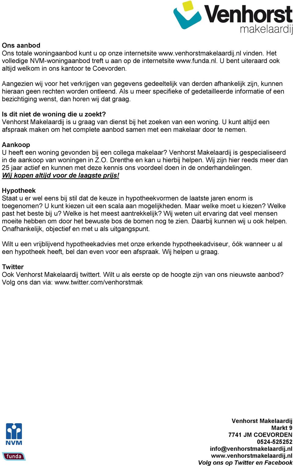 Als u meer specifieke of gedetailleerde informatie of een bezichtiging wenst, dan horen wij dat graag. Is dit niet de woning die u zoekt? is u graag van dienst bij het zoeken van een woning.