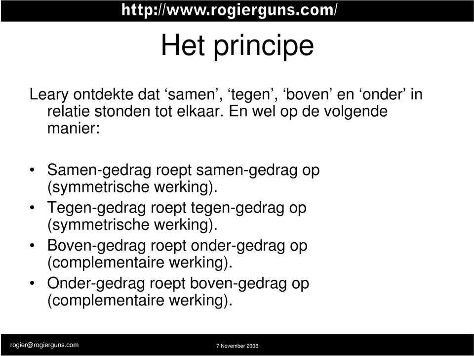 Tegen-gedrag roept tegen-gedrag op (symmetrische werking).