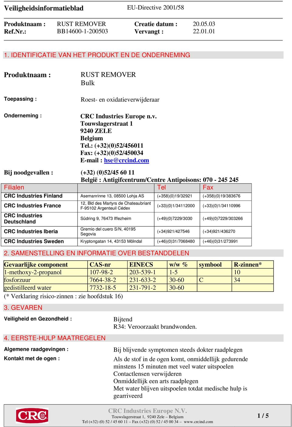 com Bij noodgevallen : (+32) (0)52/45 60 11 België : Antigifcentrum/Centre Antipoisons: 070-245 245 Filialen Tel Fax CRC Industries Finland Asemanrinne 13, 08500 Lohja AS (+358)(0)19/32921