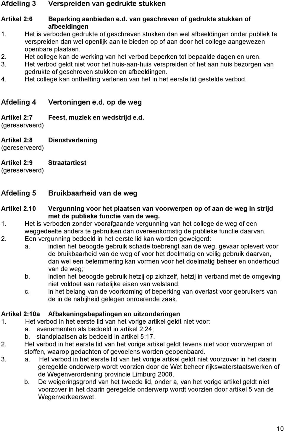 Het college kan de werking van het verbod beperken tot bepaalde dagen en uren. 3.