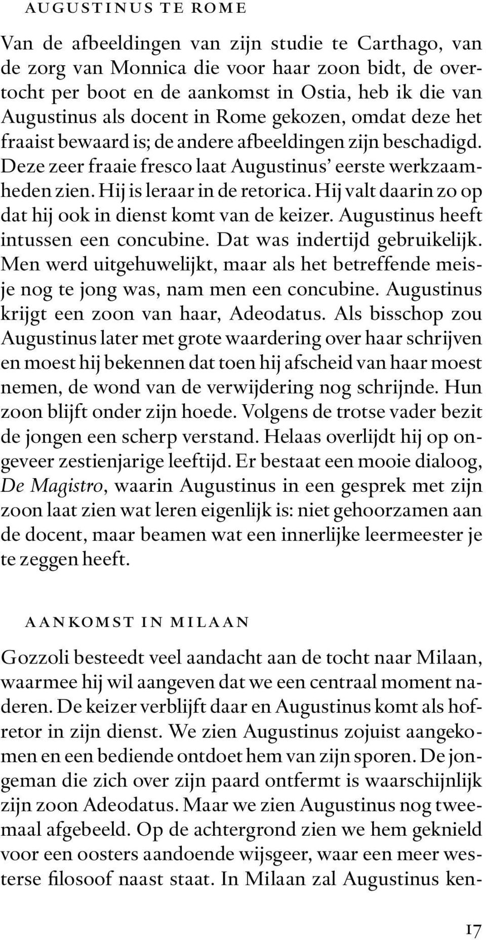 Hij valt daarin zo op dat hij ook in dienst komt van de keizer. Augustinus heeft intussen een concubine. Dat was indertijd gebruikelijk.