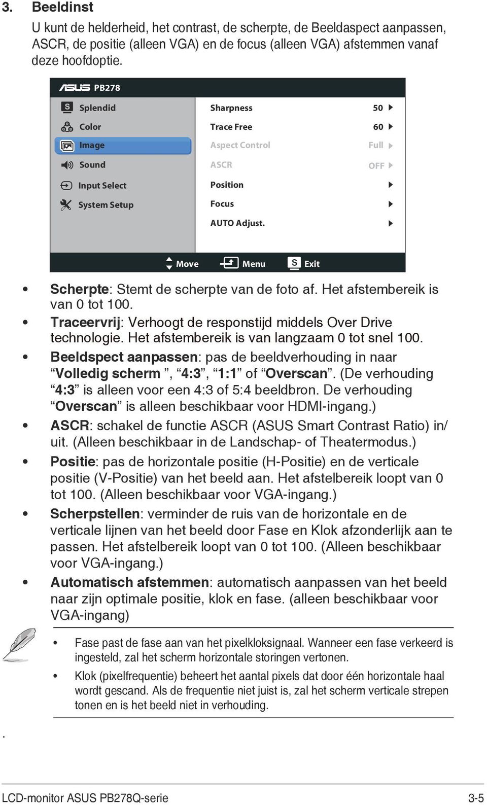 50 60 Full OFF Move Menu Exit Scherpte: Stemt de scherpte van de foto af. Het afstembereik is van 0 tot 100. Traceervrij: Verhoogt de responstijd middels Over Drive technologie.