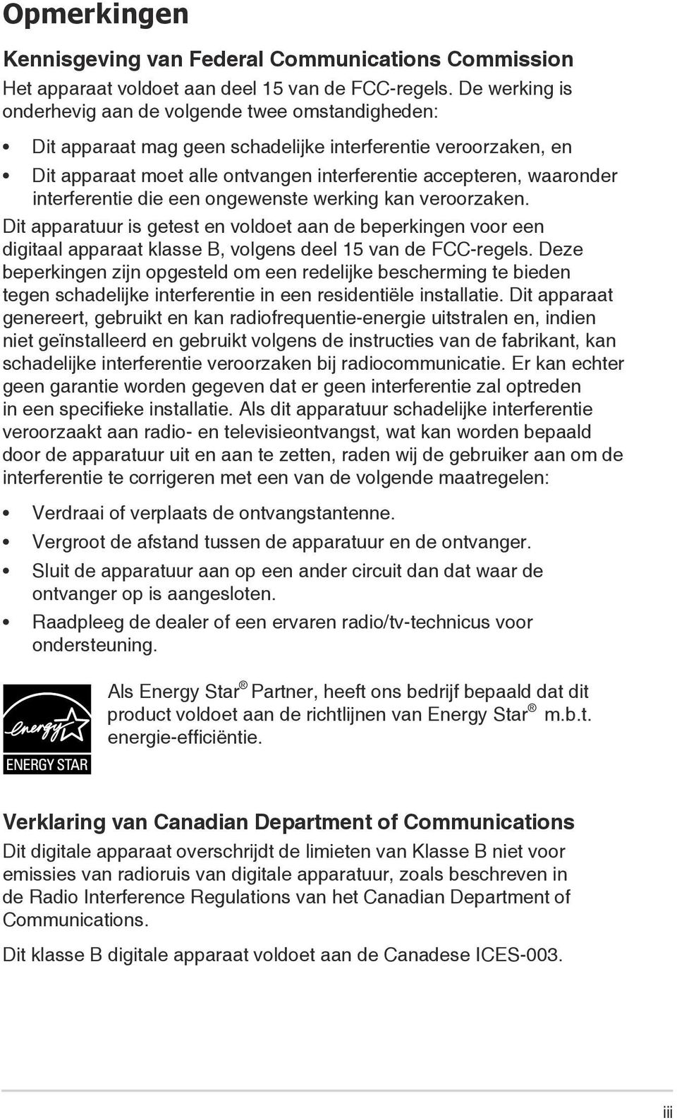 interferentie die een ongewenste werking kan veroorzaken. Dit apparatuur is getest en voldoet aan de beperkingen voor een digitaal apparaat klasse B, volgens deel 15 van de FCC-regels.