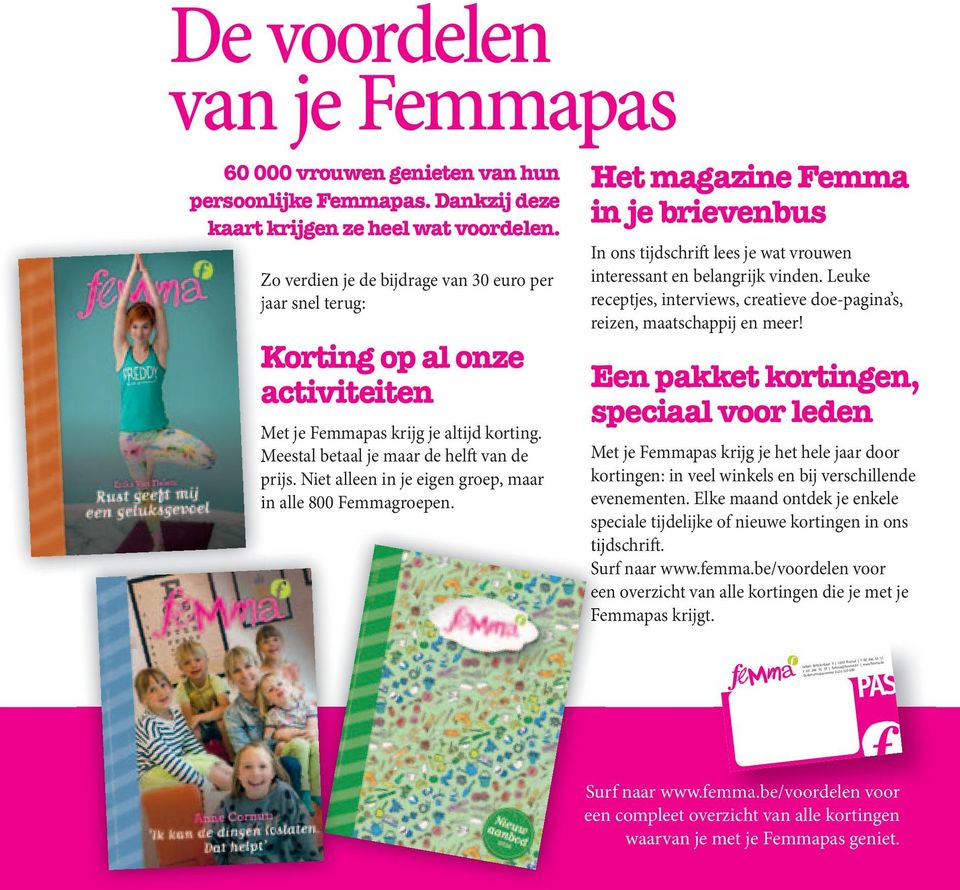 Niet alleen in je eigen groep, maar in alle 800 Femmagroepen. Het magazine Femma in je brievenbus In ons tijdschrift lees je wat vrouwen interessant en belangrijk vinden.