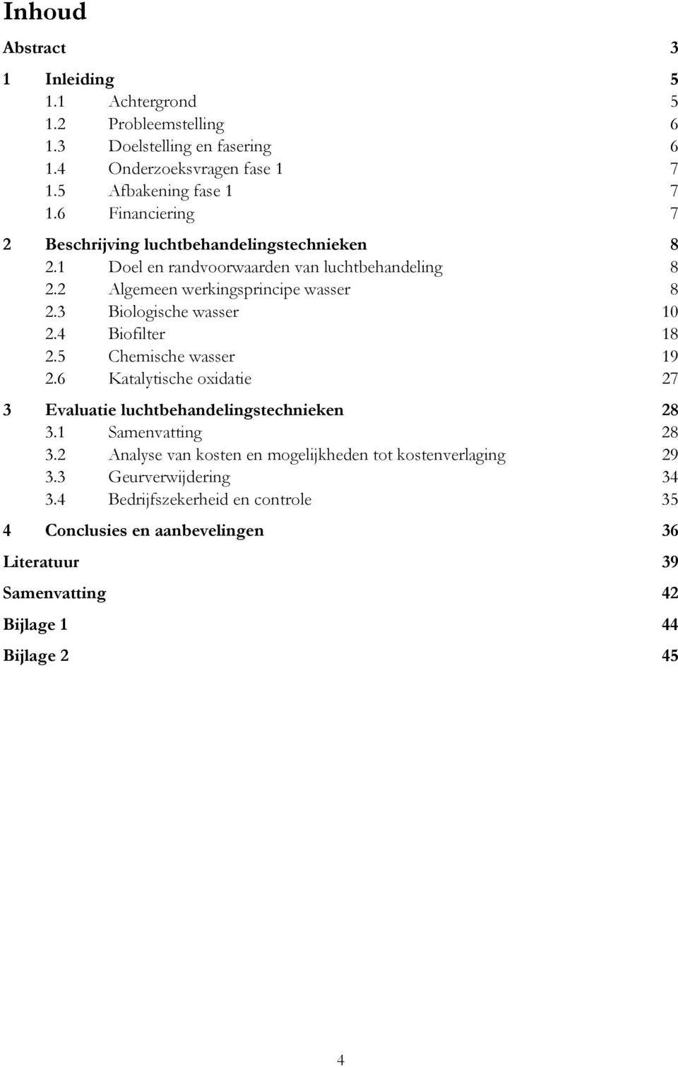 3 Biologische wasser 10 2.4 Biofilter 18 2.5 Chemische wasser 19 2.6 Katalytische oxidatie 27 3 Evaluatie luchtbehandelingstechnieken 28 3.1 Samenvatting 28 3.