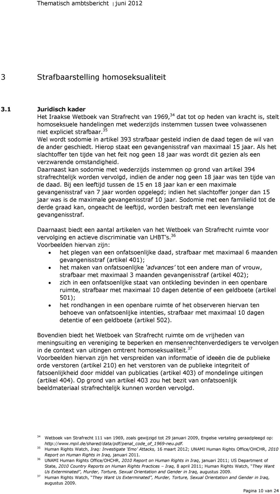 strafbaar. 35 Wel wordt sodomie in artikel 393 strafbaar gesteld indien de daad tegen de wil van de ander geschiedt. Hierop staat een gevangenisstraf van maximaal 15 jaar.