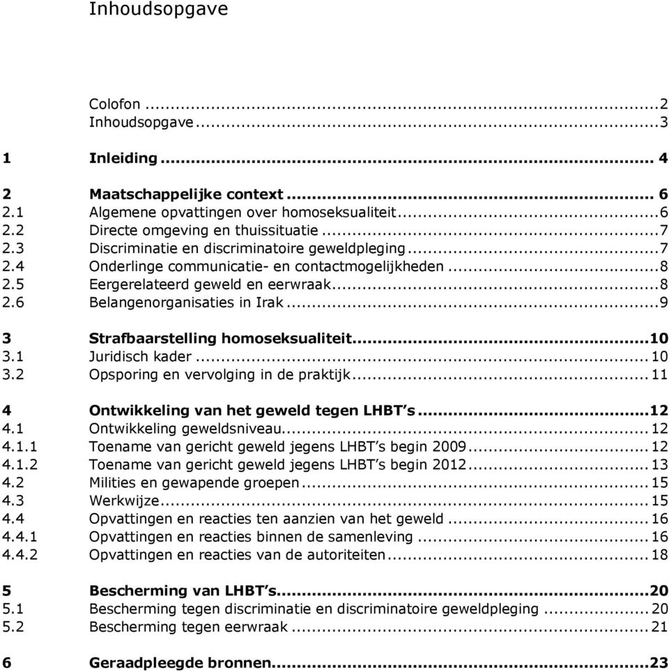 ..9 3 Strafbaarstelling homoseksualiteit...10 3.1 Juridisch kader...10 3.2 Opsporing en vervolging in de praktijk...11 4 Ontwikkeling van het geweld tegen LHBT s...12 4.1 Ontwikkeling geweldsniveau.