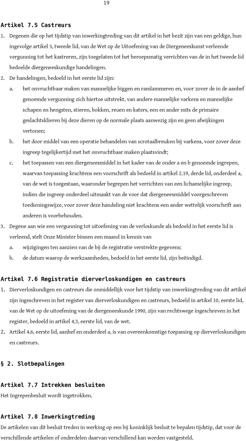 vergunning tot het kastreren, zijn toegelaten tot het beroepsmatig verrichten van de in het tweede lid bedoelde diergeneeskundige handelingen. 2. De handelingen, bedoeld in het eerste lid zijn: a.