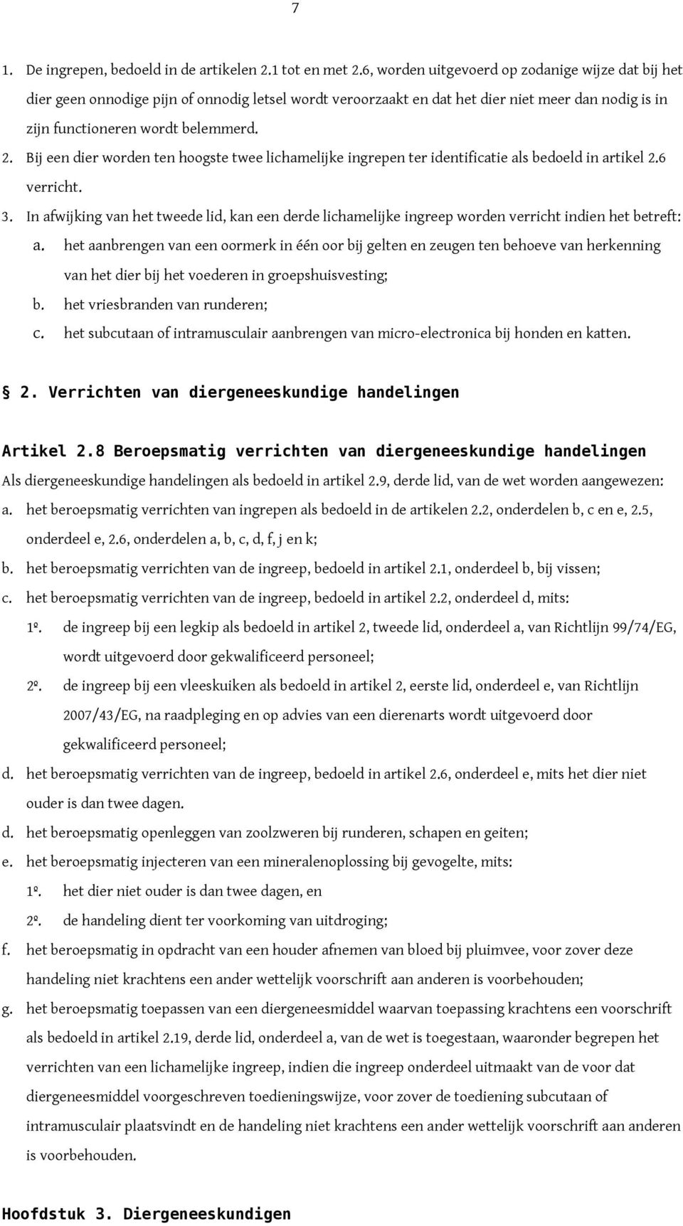 Bij een dier worden ten hoogste twee lichamelijke ingrepen ter identificatie als bedoeld in artikel 2.6 verricht. 3.