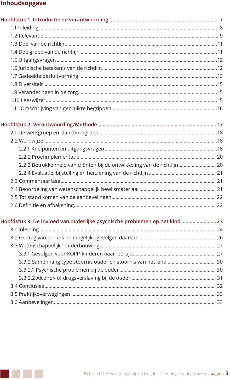 ..16 Hoofdstuk 2. Verantwoording/Methode... 17 2.1 De werkgroep en klankbordgroep...18 2.2 Werkwijze...18 2.2.1 Knelpunten en uitgangsvragen...18 2.2.2 Proefimplementatie... 20 2.2.3 Betrokkenheid van cliënten bij de ontwikkeling van de richtlijn.