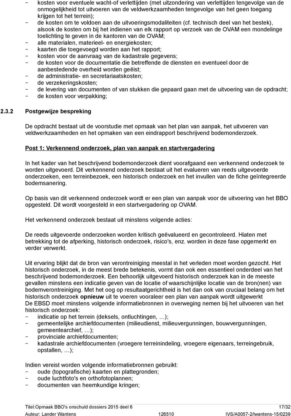 technisch deel van het bestek), alsook de kosten om bij het indienen van elk rapport op verzoek van de OVAM een mondelinge toelichting te geven in de kantoren van de OVAM; alle materialen, materieel-