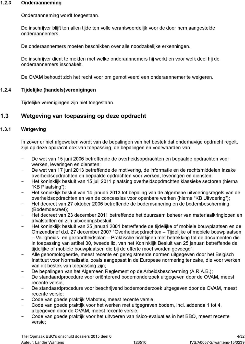 De OVAM behoudt zich het recht voor om gemotiveerd een onderaannemer te weigeren. 1.2.4 Tijdelijke (handels)verenigingen Tijdelijke verenigingen zijn niet toegestaan. 1.3 Wetgeving van toepassing op deze opdracht 1.