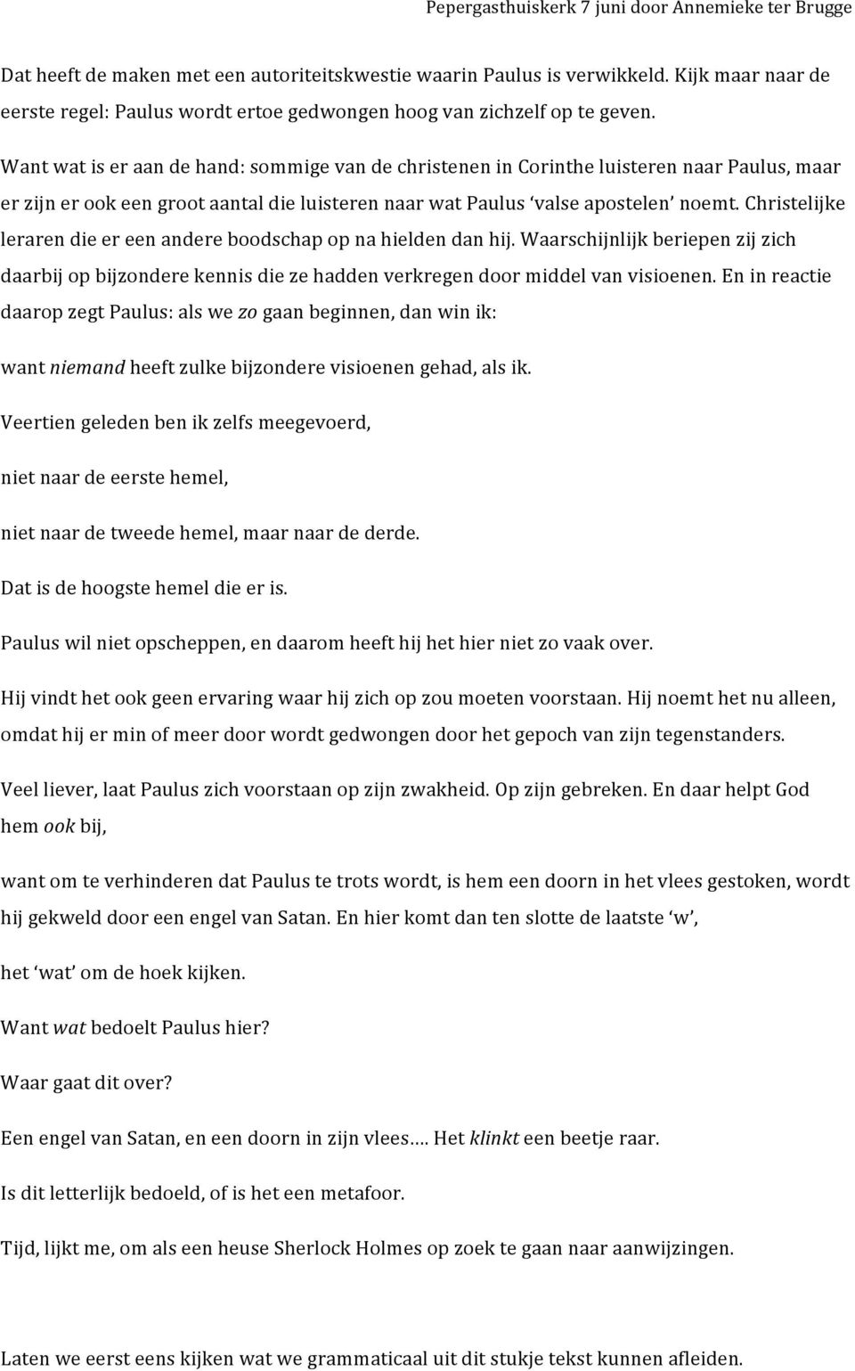 Christelijke leraren die er een andere boodschap op na hielden dan hij. Waarschijnlijk beriepen zij zich daarbij op bijzondere kennis die ze hadden verkregen door middel van visioenen.