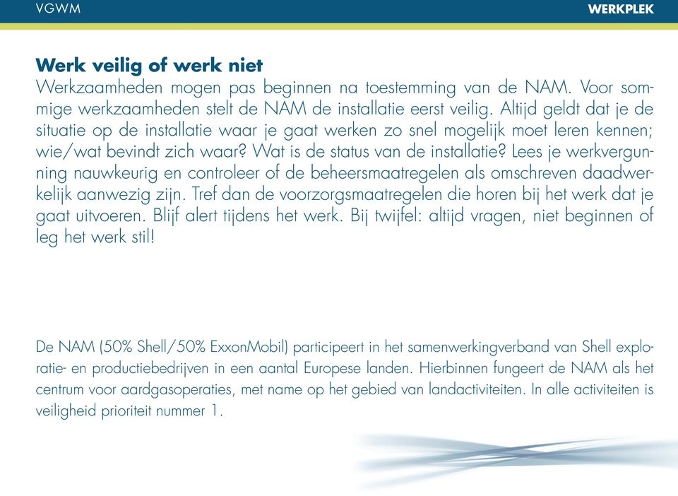 Lees je werkvergunning nauwkeurig en controleer of de beheersmaatregelen als omschreven daadwerkelijk aanwezig zijn. Tref dan de voorzorgsmaatregelen die horen bij het werk dat je gaat uitvoeren.