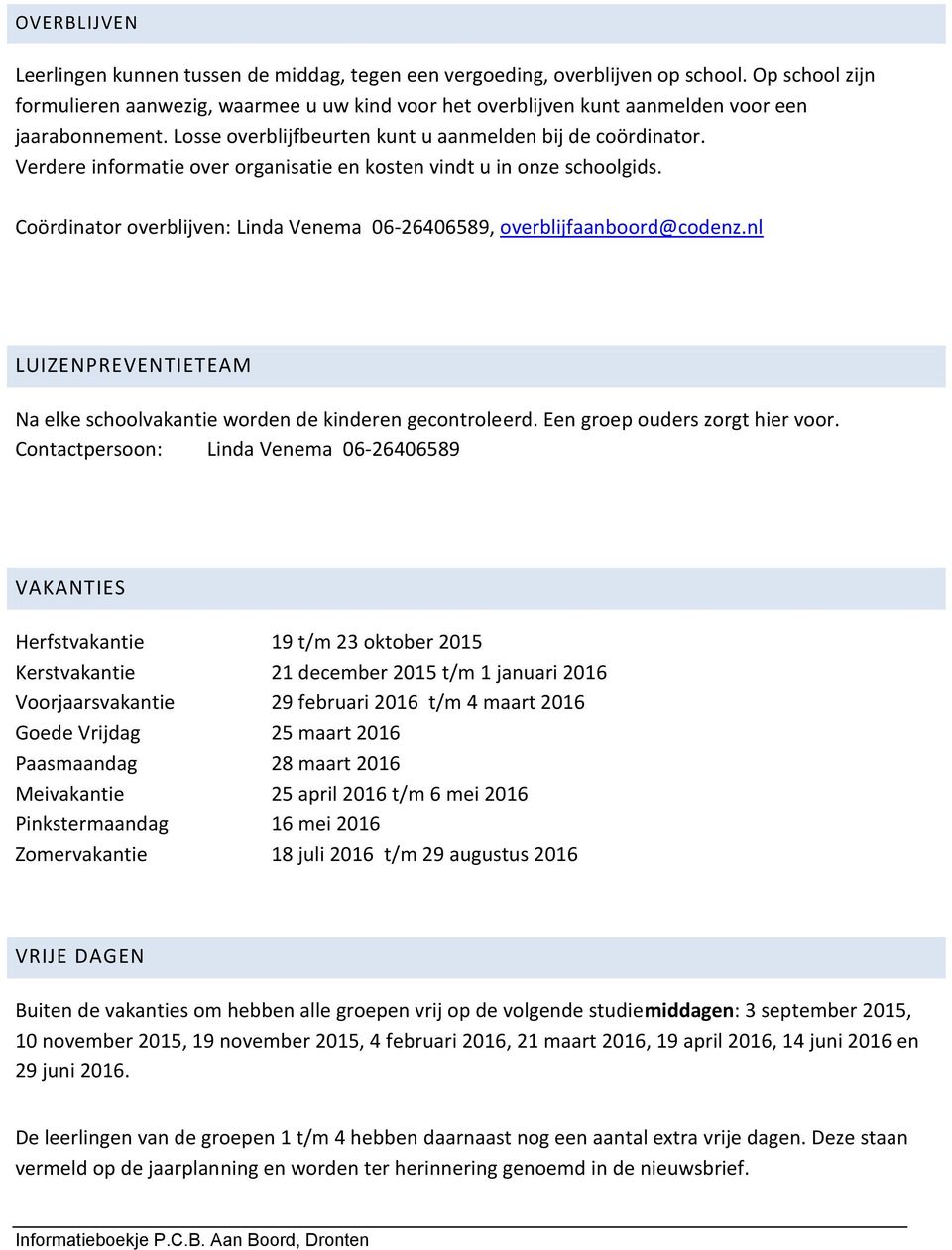 Verdere informatie over organisatie en kosten vindt u in onze schoolgids. Coördinator overblijven: Linda Venema 06-26406589, overblijfaanboord@codenz.