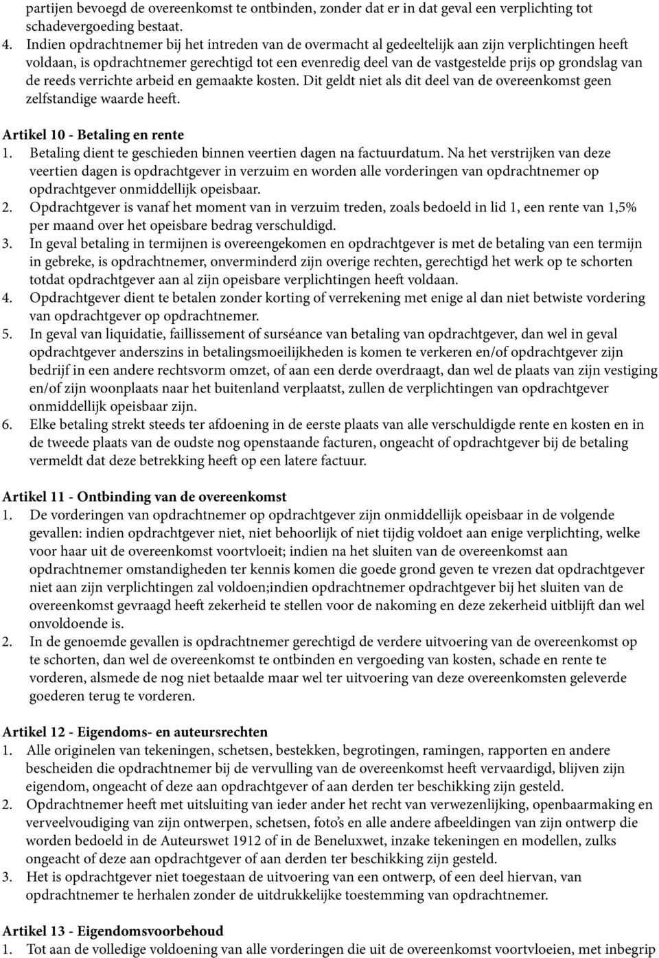 van de reeds verrichte arbeid en gemaakte kosten. Dit geldt niet als dit deel van de overeenkomst geen zelfstandige waarde heeft. Artikel 10 - Betaling en rente 1.