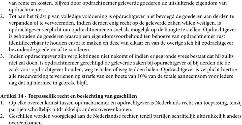 Indien derden enig recht op de geleverde zaken willen vestigen, is opdrachtgever verplicht om opdrachtnemer zo snel als mogelijk op de hoogte te stellen.