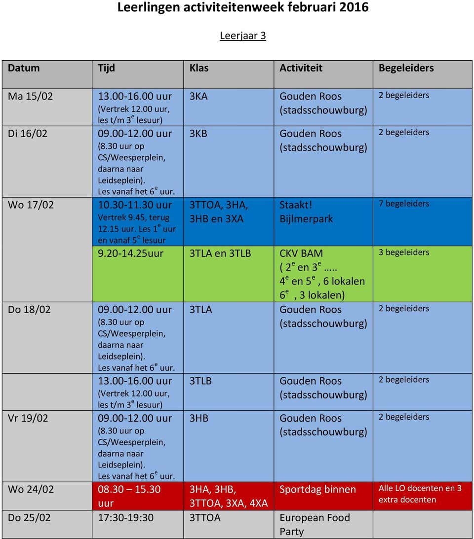 00, les t/m 3 e les) Vr 19/02 09.00-12.00 (8.30 op Les vanaf het 6 e. Wo 24/02 08.30 15.