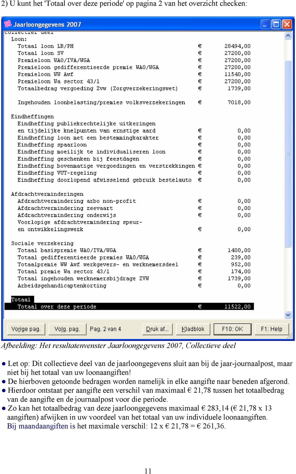 De hierboven getoonde bedragen worden namelijk in elke aangifte naar beneden afgerond.