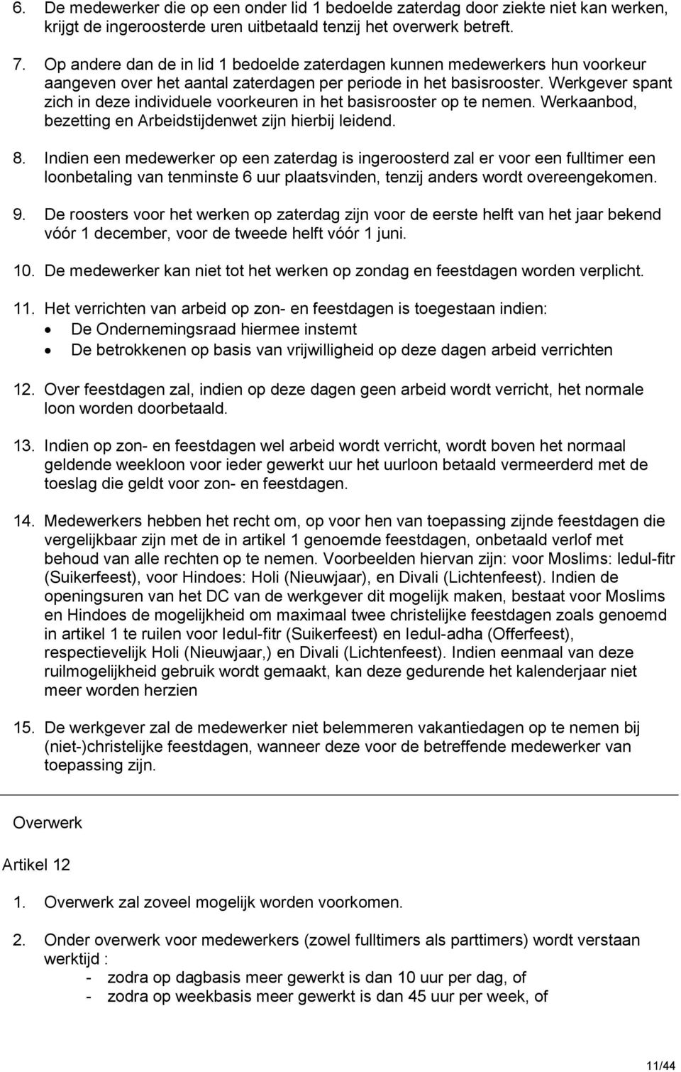 Werkgever spant zich in deze individuele voorkeuren in het basisrooster op te nemen. Werkaanbod, bezetting en Arbeidstijdenwet zijn hierbij leidend. 8.