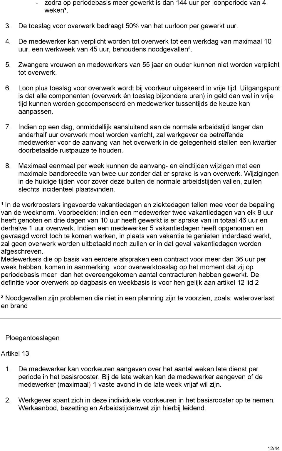 De medewerker kan verplicht worden tot overwerk tot een werkdag van maximaal 10 uur, een werkweek van 45 uur, behoudens noodgevallen². 5.