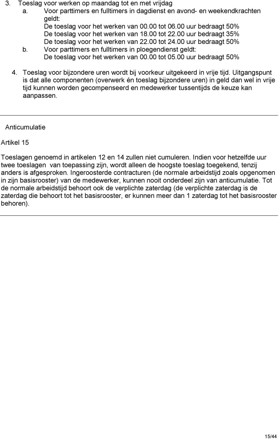 Voor parttimers en fulltimers in ploegendienst geldt: De toeslag voor het werken van 00.00 tot 05.00 uur bedraagt 50% 4. Toeslag voor bijzondere uren wordt bij voorkeur uitgekeerd in vrije tijd.