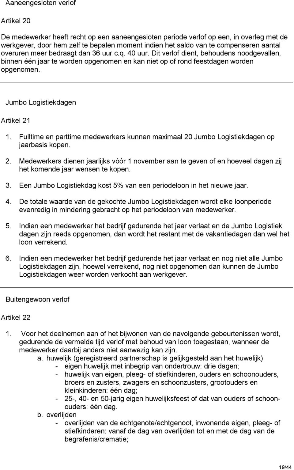 Jumbo Logistiekdagen Artikel 21 1. Fulltime en parttime medewerkers kunnen maximaal 20 Jumbo Logistiekdagen op jaarbasis kopen. 2. Medewerkers dienen jaarlijks vóór 1 november aan te geven of en hoeveel dagen zij het komende jaar wensen te kopen.