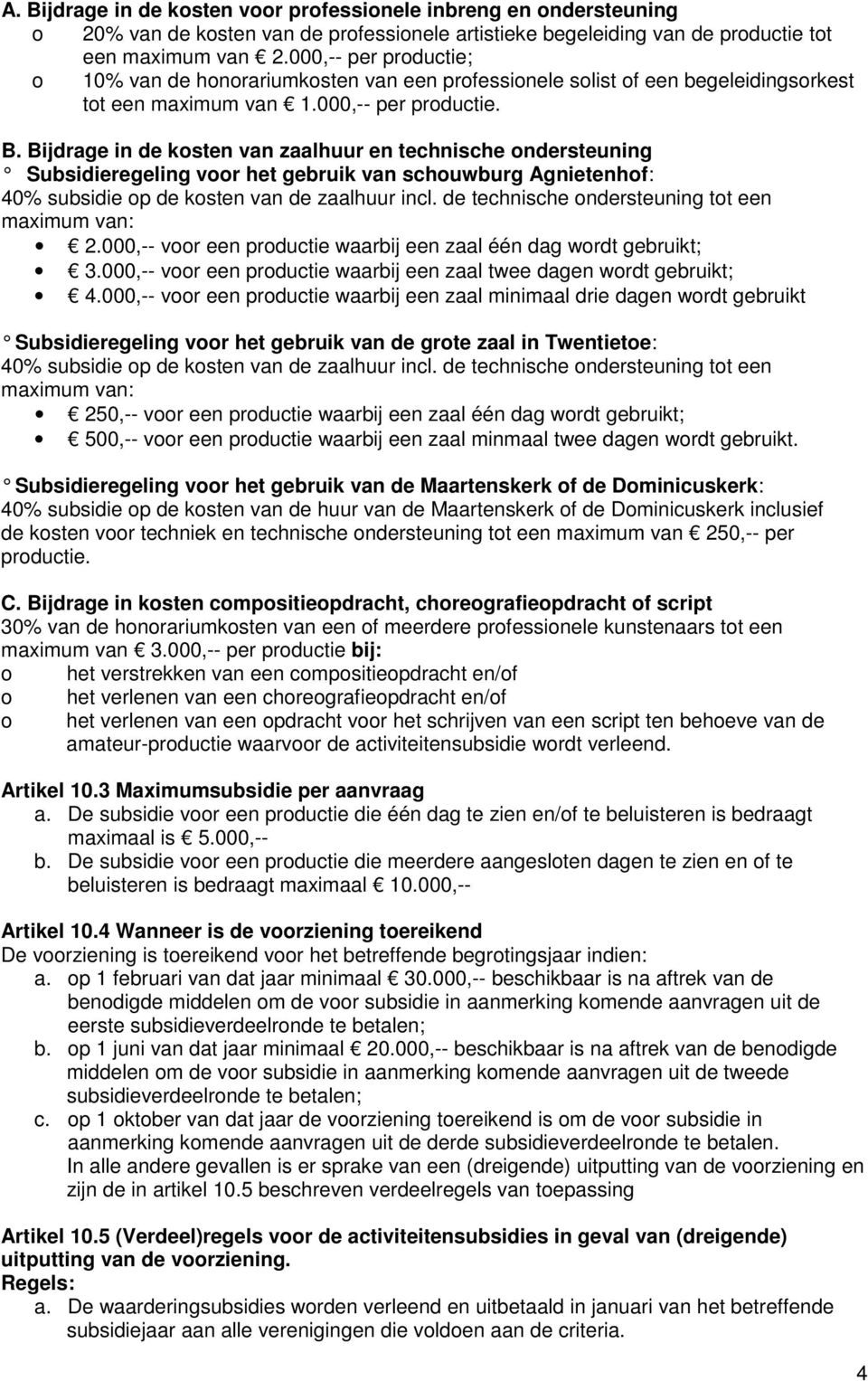 Bijdrage in de kosten van zaalhuur en technische ondersteuning Subsidieregeling voor het gebruik van schouwburg Agnietenhof: 40% subsidie op de kosten van de zaalhuur incl.