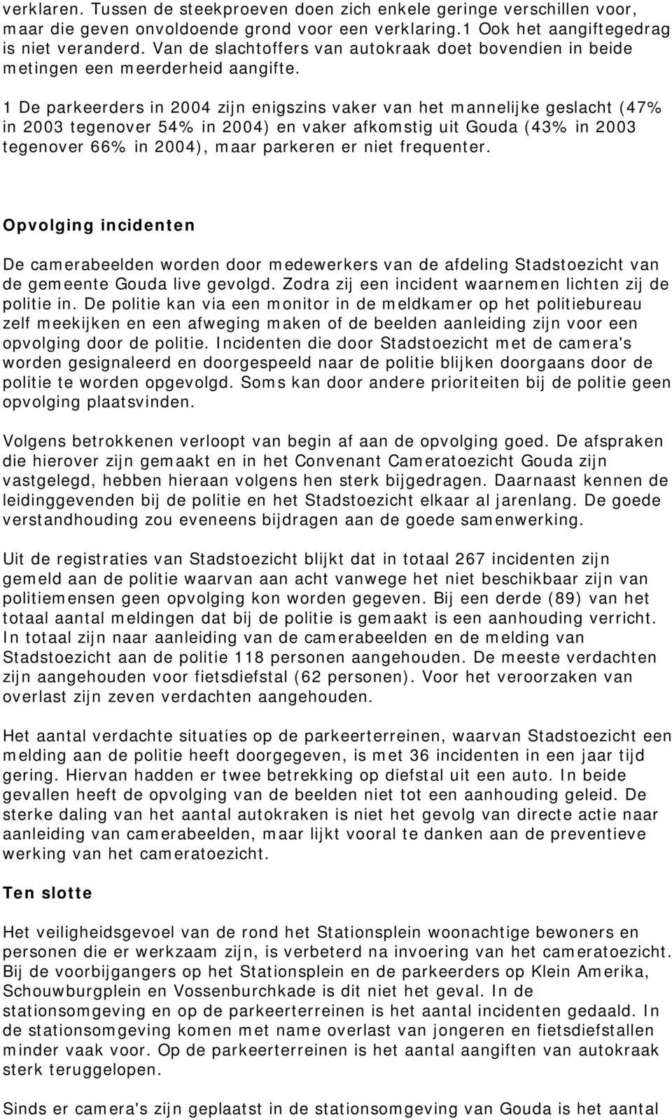 1 De parkeerders in 2004 zijn enigszins vaker van het mannelijke geslacht (47% in 2003 tegenover 54% in 2004) en vaker afkomstig uit Gouda (43% in 2003 tegenover 66% in 2004), maar parkeren er niet