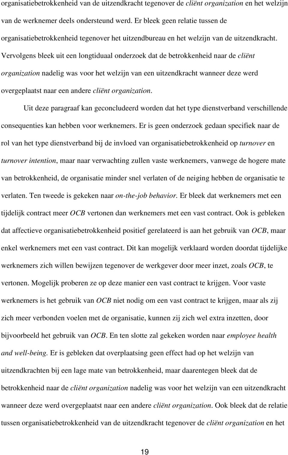 Vervolgens bleek uit een longtiduaal onderzoek dat de betrokkenheid naar de cliënt organization nadelig was voor het welzijn van een uitzendkracht wanneer deze werd overgeplaatst naar een andere