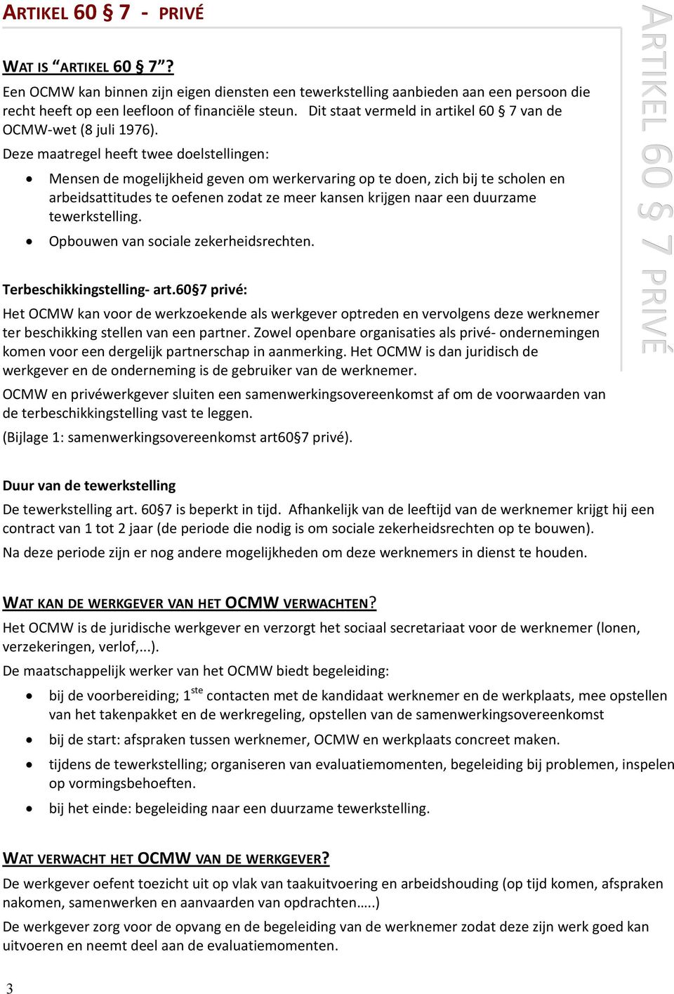 Deze maatregel heeft twee doelstellingen: Mensen de mogelijkheid geven om werkervaring op te doen, zich bij te scholen en arbeidsattitudes te oefenen zodat ze meer kansen krijgen naar een duurzame