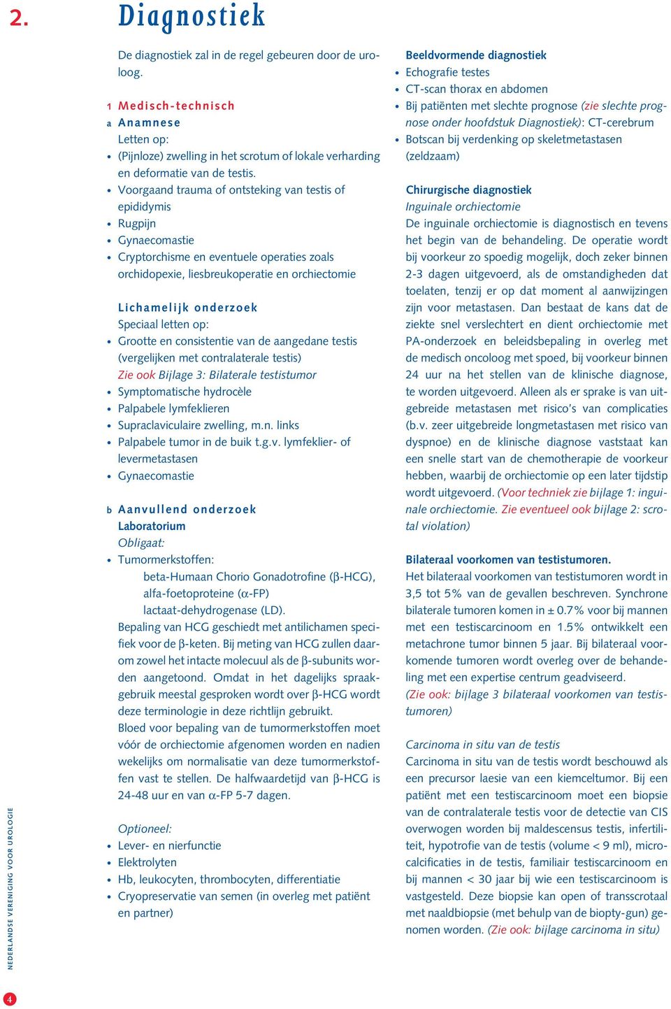 letten op: Grootte en consistentie van de aangedane testis (vergelijken met contralaterale testis) Zie ook Bijlage 3: Bilaterale testistumor Symptomatische hydrocèle Palpabele lymfeklieren