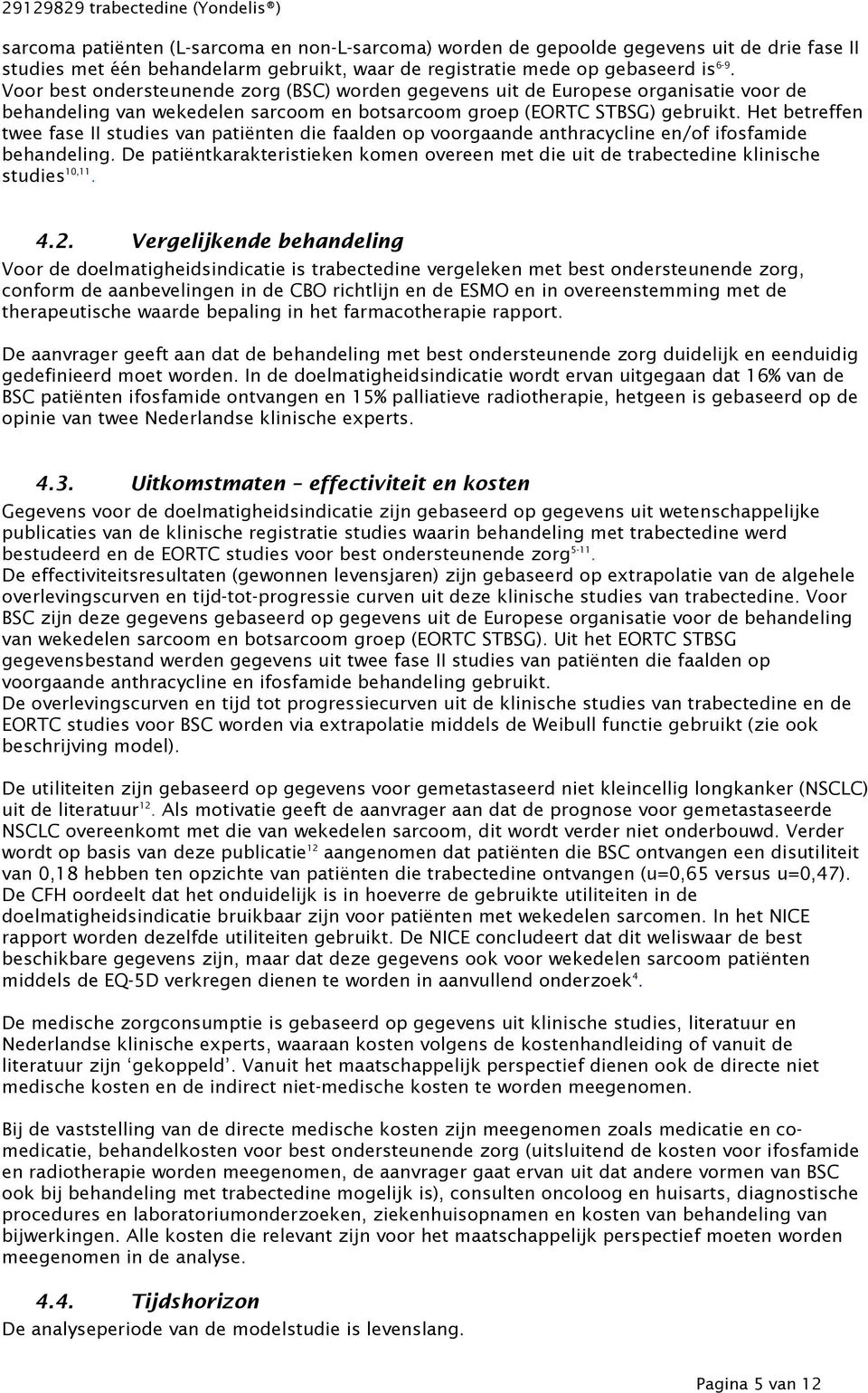 Het betreffen twee fase II studies van patiënten die faalden op voorgaande anthracycline en/of ifosfamide behandeling.