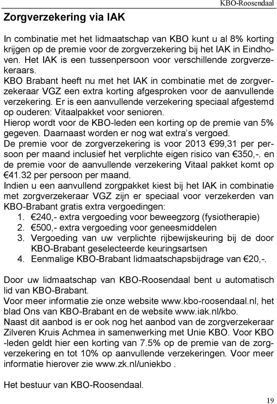 KBO Brabant heeft nu met het IAK in combinatie met de zorgverzekeraar VGZ een extra korting afgesproken voor de aanvullende verzekering.