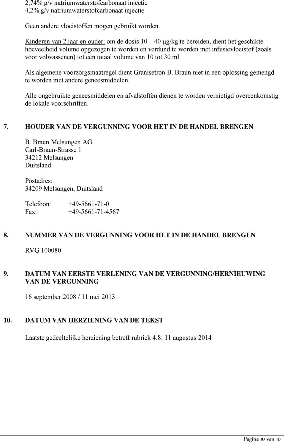 een totaal volume van 10 tot 30 ml. Als algemene voorzorgsmaatregel dient Granisetron B. Braun niet in een oplossing gemengd te worden met andere geneesmiddelen.