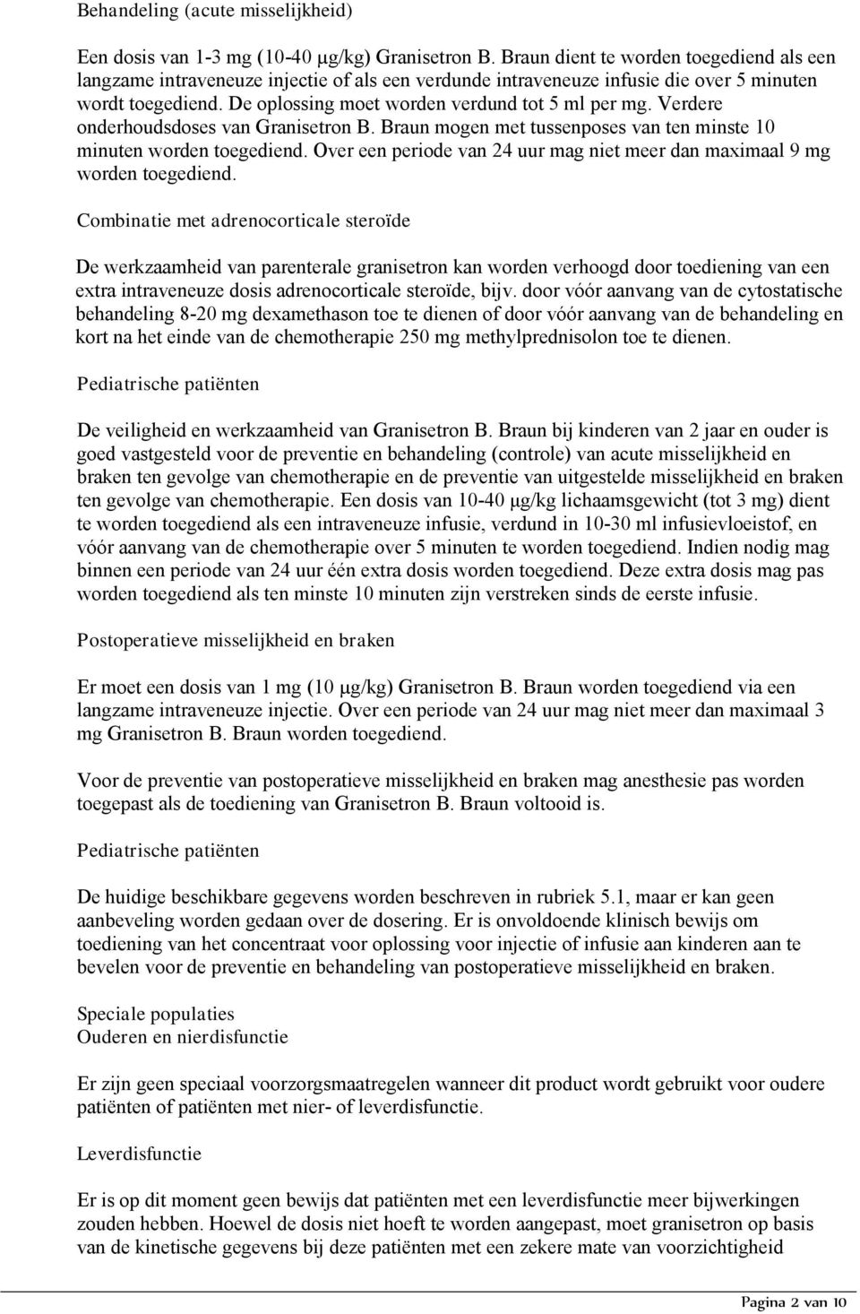 Verdere onderhoudsdoses van Granisetron B. Braun mogen met tussenposes van ten minste 10 minuten worden toegediend. Over een periode van 24 uur mag niet meer dan maximaal 9 mg worden toegediend.