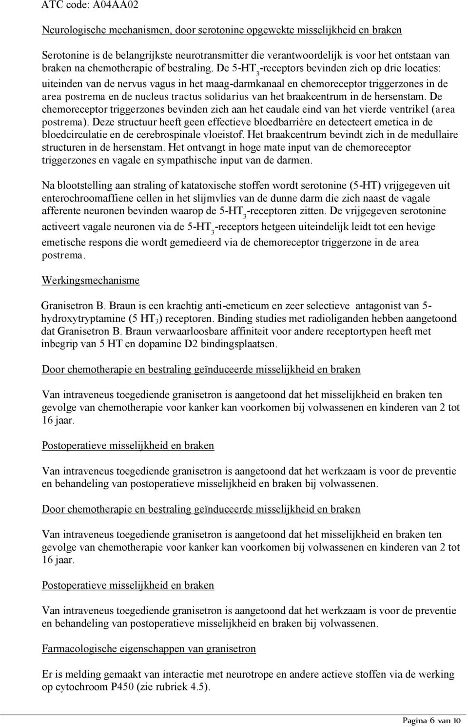 De 5-HT 3 -receptors bevinden zich op drie locaties: uiteinden van de nervus vagus in het maag-darmkanaal en chemoreceptor triggerzones in de area postrema en de nucleus tractus solidarius van het