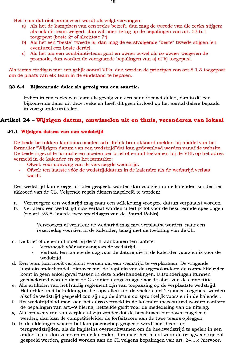 c) Als het om een combinatieteam gaat en owner zowel als co-owner weigeren de promotie, dan worden de voorgaande bepalingen van a) of b) toegepast.