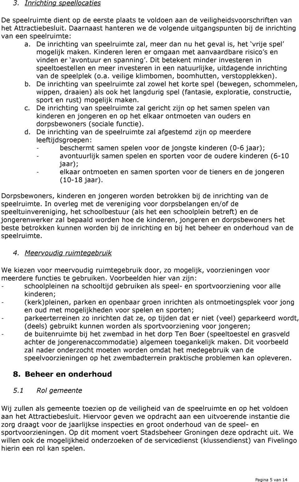 Kinderen leren er omgaan met aanvaardbare risico s en vinden er avontuur en spanning.