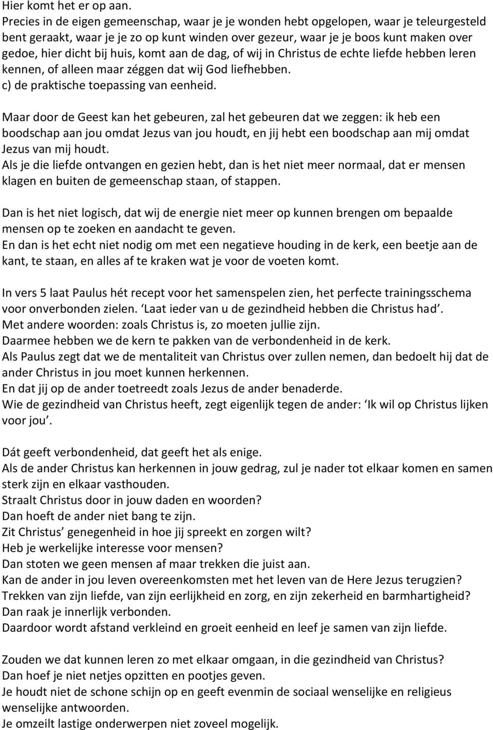 huis, komt aan de dag, of wij in Christus de echte liefde hebben leren kennen, of alleen maar zéggen dat wij God liefhebben. c) de praktische toepassing van eenheid.