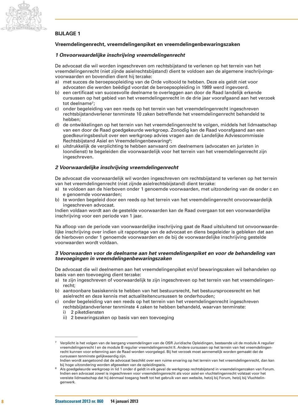 beroepsopleiding van de Orde voltooid te hebben. Deze eis geldt niet voor advocaten die werden beëdigd voordat de beroepsopleiding in 1989 werd ingevoerd.