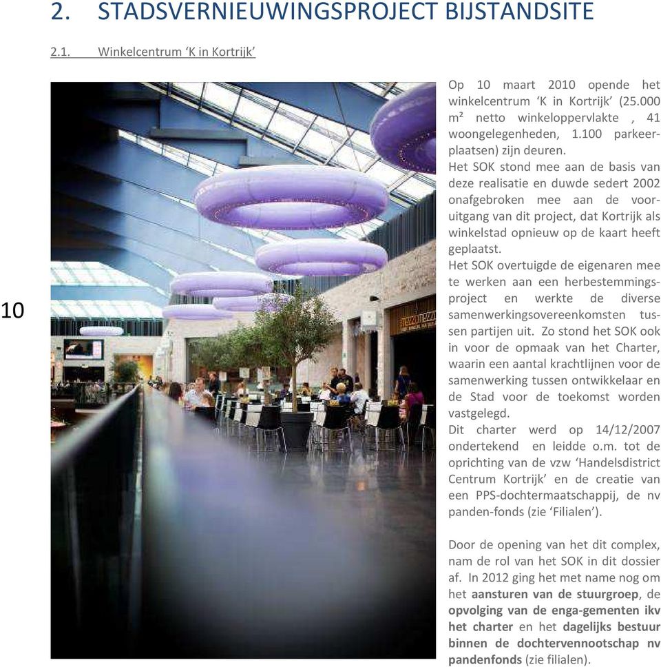 Het SOK stond mee aan de basis van deze realisatie en duwde sedert 2002 onafgebroken mee aan de vooruitgang van dit project, dat Kortrijk als winkelstad opnieuw op de kaart heeft geplaatst.
