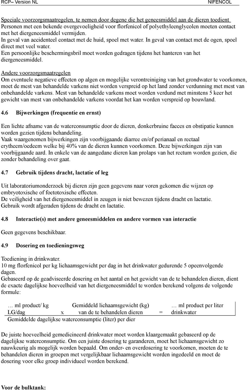 Een persoonlijke beschermingsbril moet worden gedragen tijdens het hanteren van het diergeneesmiddel.