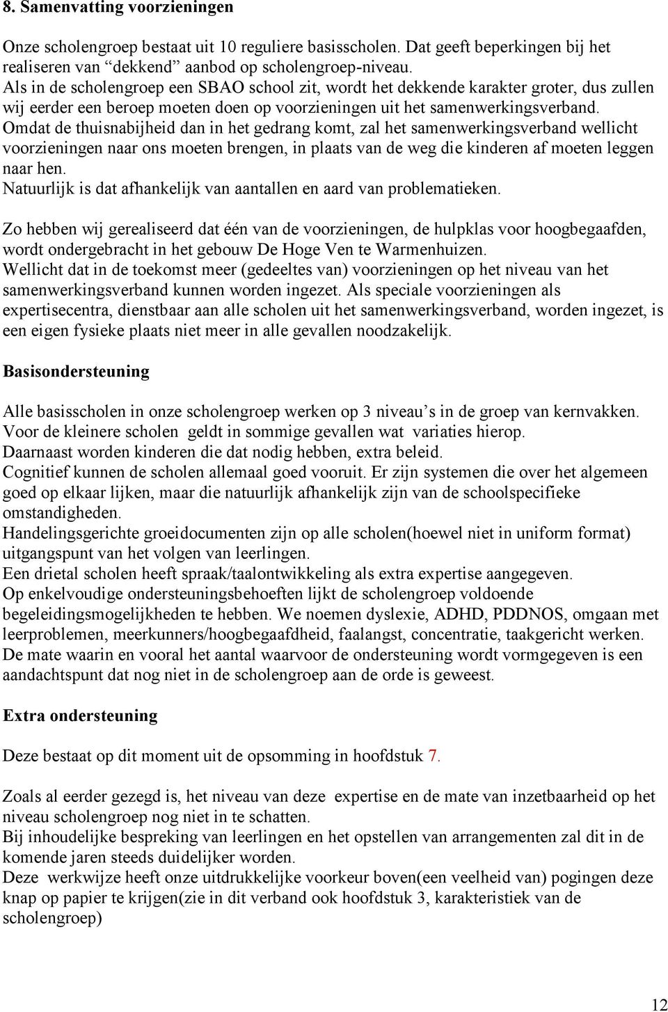 Omdat de thuisnabijheid dan in het gedrang komt, zal het samenwerkingsverband wellicht voorzieningen naar ons moeten brengen, in plaats van de weg die kinderen af moeten leggen naar hen.