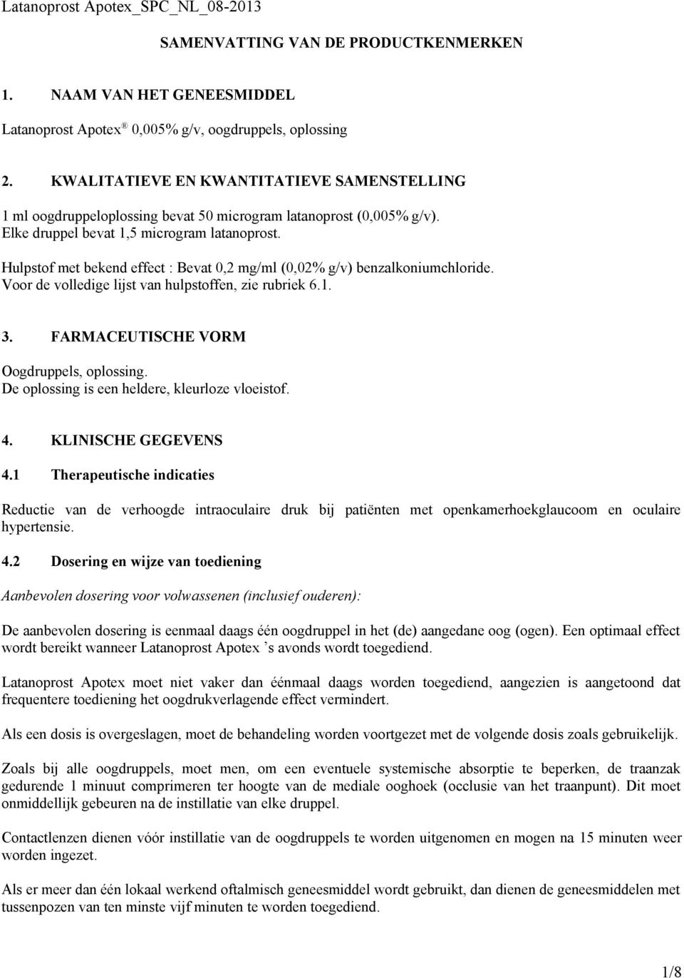 Hulpstof met bekend effect : Bevat 0,2 mg/ml (0,02% g/v) benzalkoniumchloride. Voor de volledige lijst van hulpstoffen, zie rubriek 6.1. 3. FARMACEUTISCHE VORM Oogdruppels, oplossing.