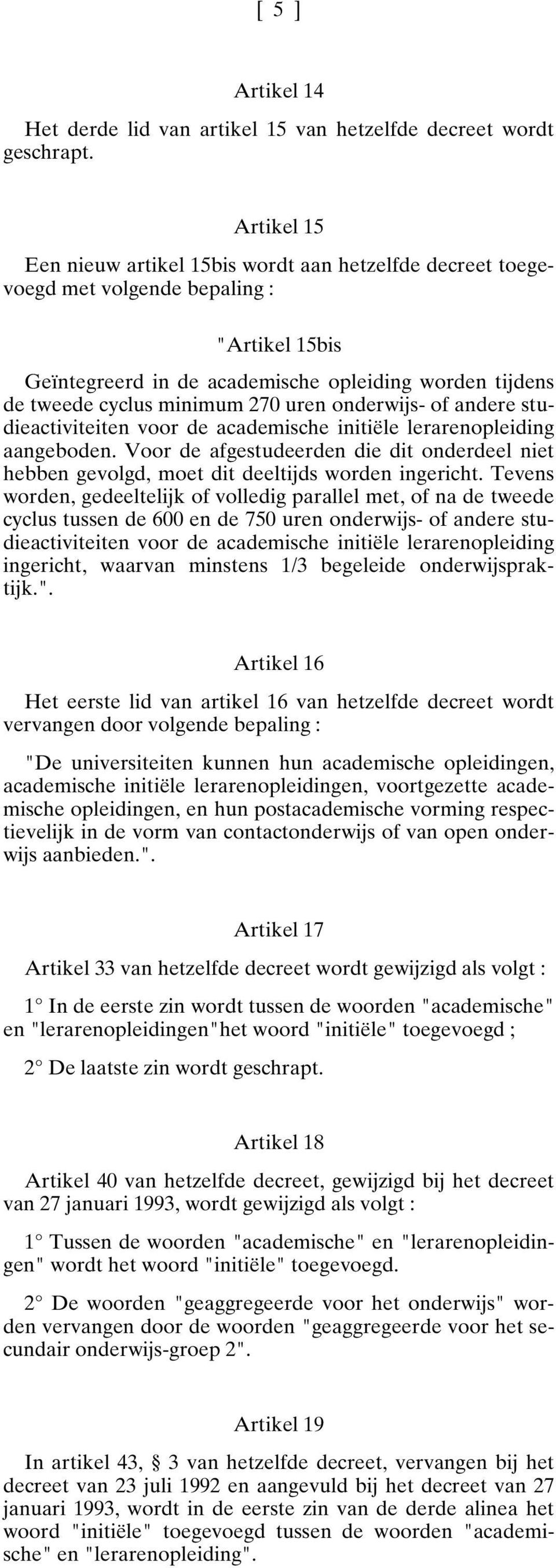 uren onderwijs- of andere studieactiviteiten voor de academische initiële lerarenopleiding aangeboden.