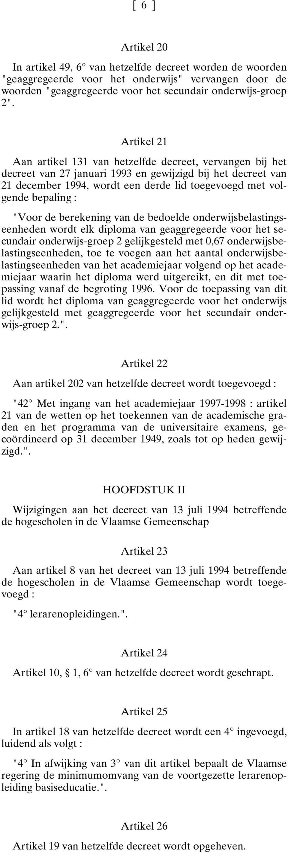 : "Voor de berekening van de bedoelde onderwijsbelastingseenheden wordt elk diploma van geaggregeerde voor het secundair onderwijs-groep 2 gelijkgesteld met 0,67 onderwijsbelastingseenheden, toe te